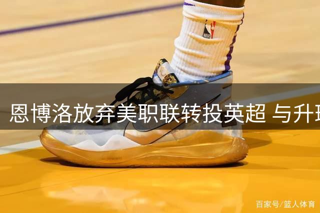 恩博洛放弃美职联转投英超 与升班马伊普斯维奇展开谈判